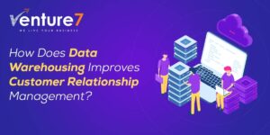 How-Does-Data-Warehousing-Improves-Customer-Relationship-Management